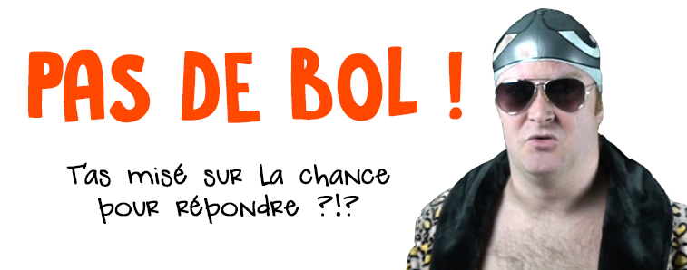 Pas de bol ! T'as misé sur la chance pour répondre ?!?