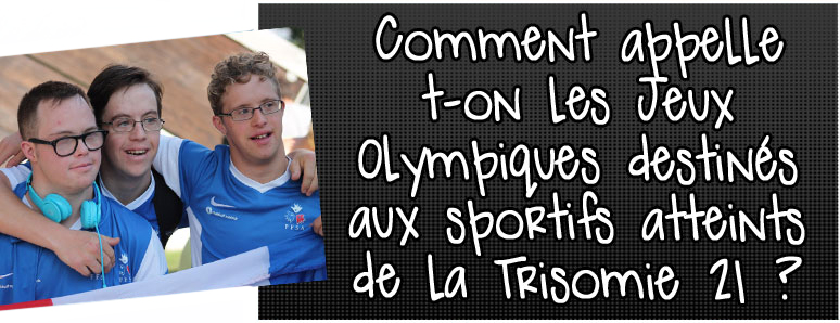 comment-appelle-t-on-les-jeux-olympiques-destines-aux-sportifs-atteints-de-la-trisomie-21