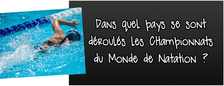 dans-quel-pays-se-sont-deroules-les-championnats-du-monde-de-natation