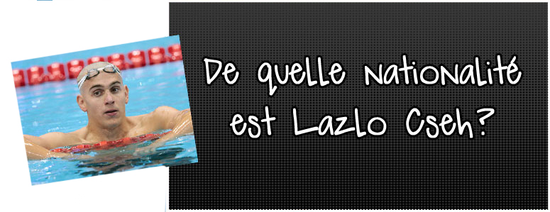 de-quelle-nationalite-est-lazlo-cseh