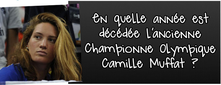 en-quelle-annee-est-decedee-l-ancienne-championne-olympique-camille-muffat