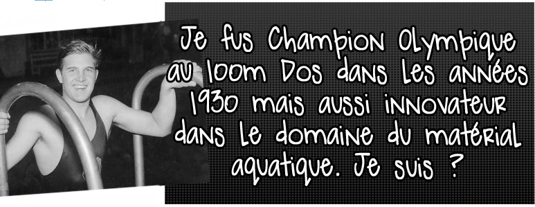 je-fus-champion-olympique-au-100m-dos-dans-les-annees-1930-mais-aussi-innovateur-dans-le-domaine-du-materiel-aquatique-je-suis