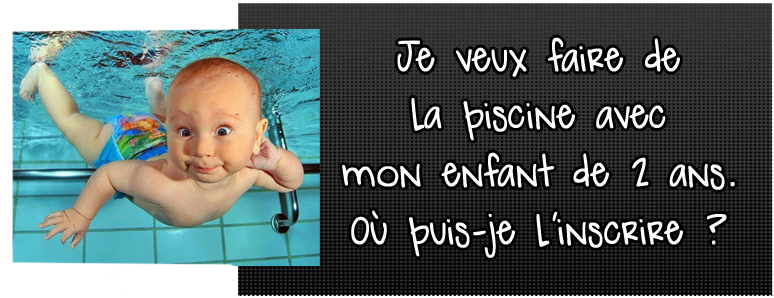 je-veux-faire-de-la-piscine-avec-mon-enfant-de-2-ans-ou-puis-de-l-inscrire