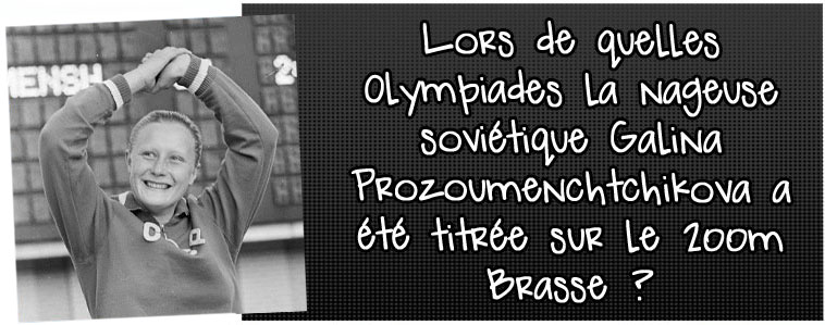 lors-de-quelles-olympiades-la-nageuse-sovietique-galina-prozoumenchtchikova-a-ete-titree-sur-le-200m-brasse