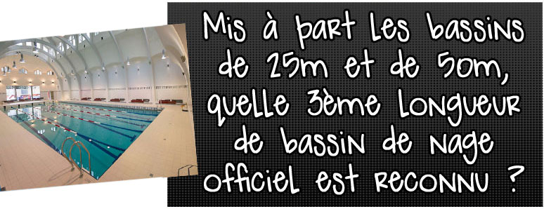 mis-a-part-les-bassins-de-25m-et-de-50m-quelle-3eme-longueur-de-bassin-de-nage-officiem-est-reconnu