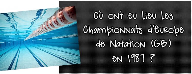 ou-ont-eu-lieu-les-championnats-d-europe-de-natation-gb-en-1987
