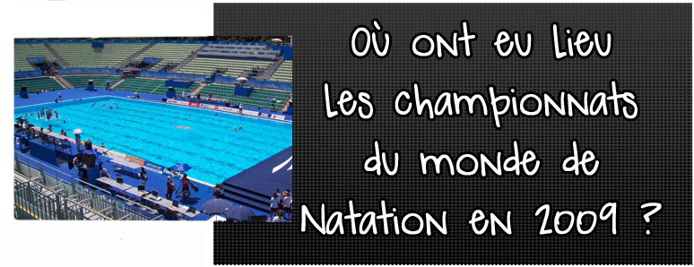ou-ont-eu-lieu-les-championnats-du-monde-de-natation-en-2009