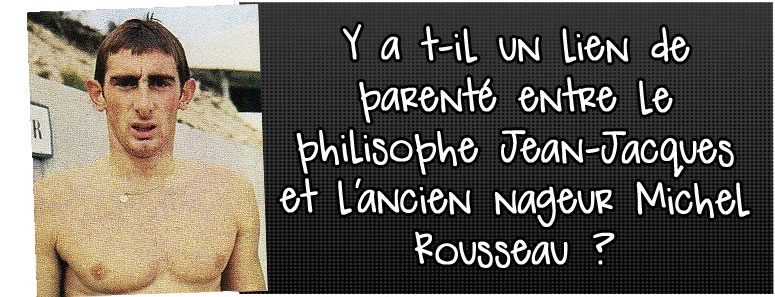 y-a-t-il-un-lien-de-parente-entre-le-philosophe-jean-jacques-et-lancien-nageur-michel-rousseau