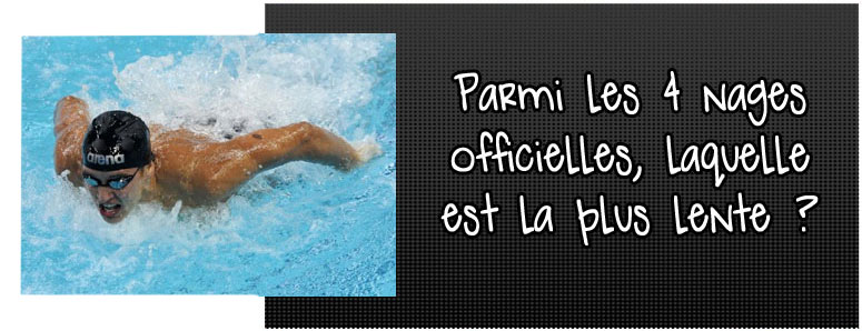 parmi-les-4-nages-officielles-laquelle-est-la-plus-lente