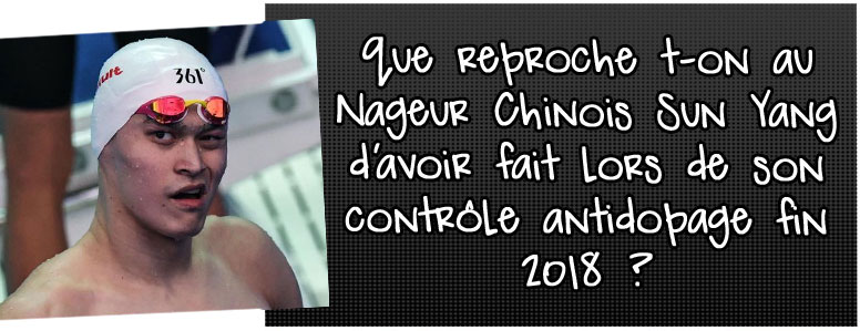 que-reproche-t-on-au-nageur-chinois-sun-yang-d-avoir-fait-lors-de-son-controme-antidopage-fin-2018